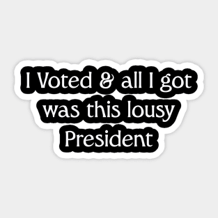 I Voted And All I Got Was This Lousy President Sticker